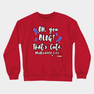 Oh, You Blog? That's Cute - Support CC's "My BadASS Life" Blog Crewneck Sweatshirt